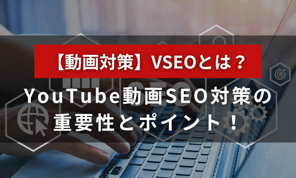 VSEOとは？YouTube動画のSEO対策の重要性とポイント