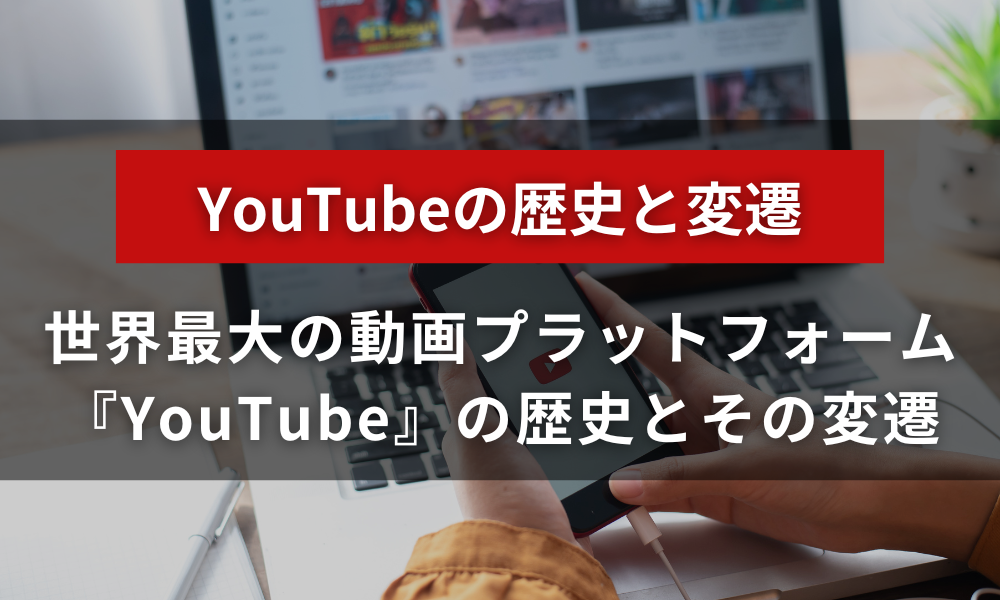 世界最大の動画プラットフォーム『YouTube』の歴史とその変遷