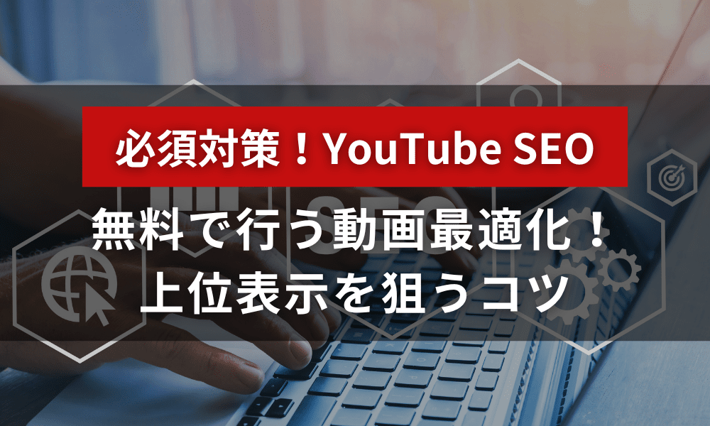 【YouTube SEO】無料で行う動画最適化！上位表示を狙い流入数を獲得するコツ