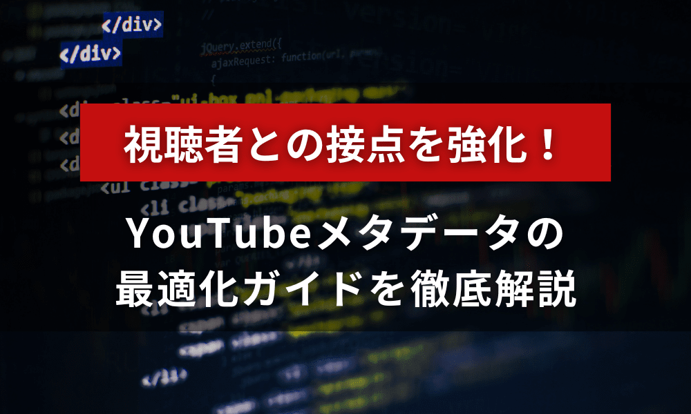 視聴者との接点を強化！YouTubeメタデータの最適化ガイド