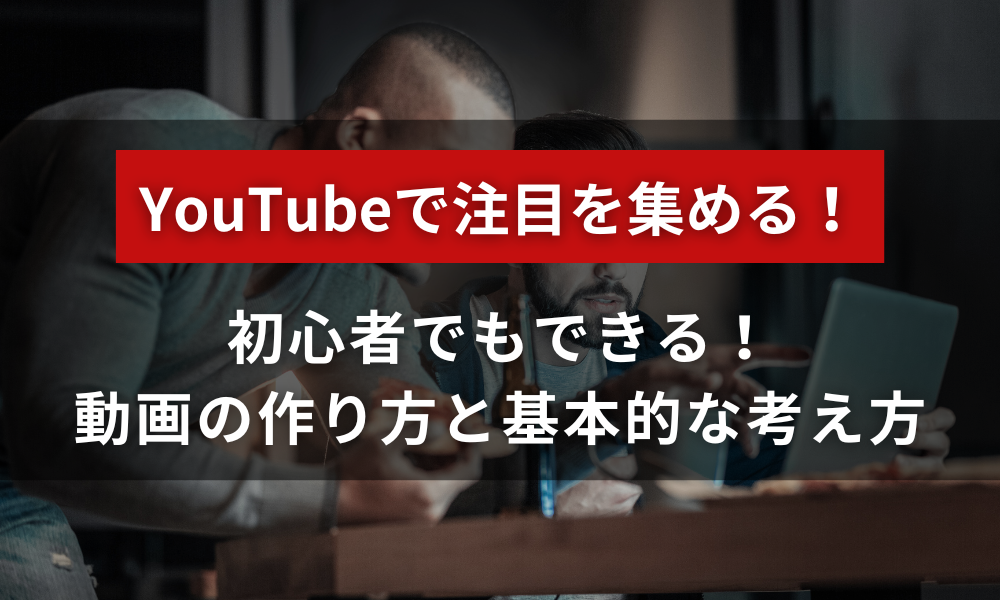 >YouTubeで注目を集める！初心者でもできる動画の作り方と基本的な考え方