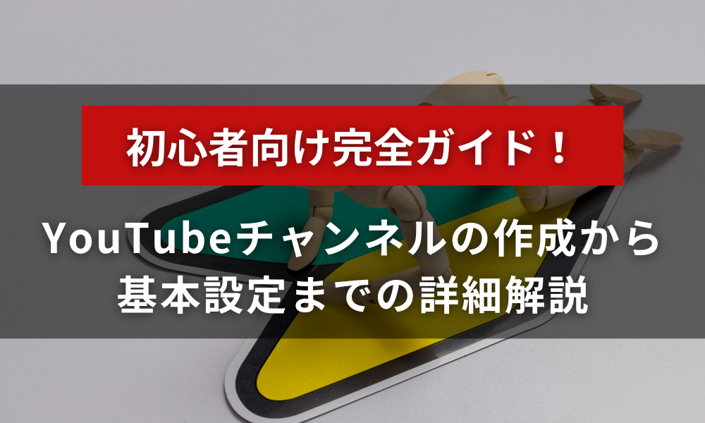 【初心者ガイド】YouTubeチャンネルの作成から設定までの詳細解説